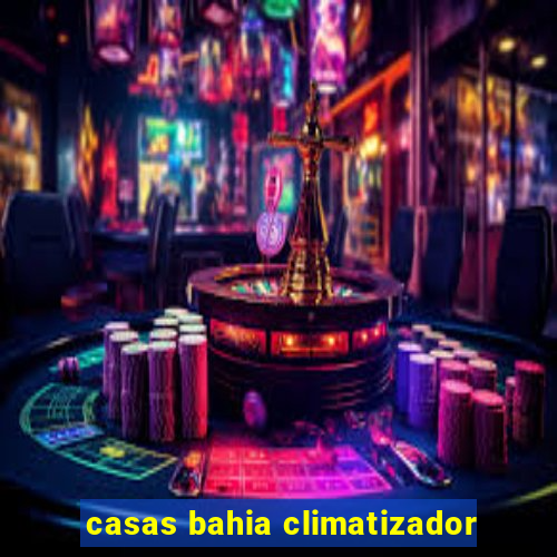 casas bahia climatizador